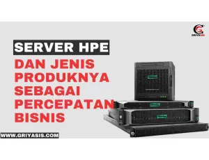 Server HPE dan Jenis Produknya Sebagai Percepatan Bisnis