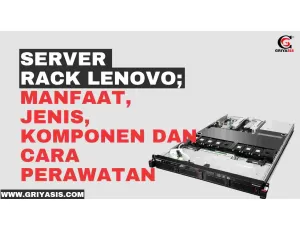 Server Rack Lenovo; Manfaat, Jenis, Komponen dan Cara Perawatan