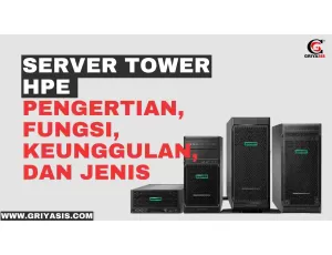 Server Tower HPE: Pengertian, Fungsi, Keunggulan, dan Jenisnya