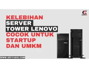 Kelebihan Server Tower Lenovo, Cocok Untuk Startup dan UMKM