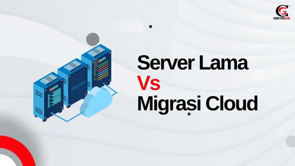 Server Lama Vs Migrasi Cloud