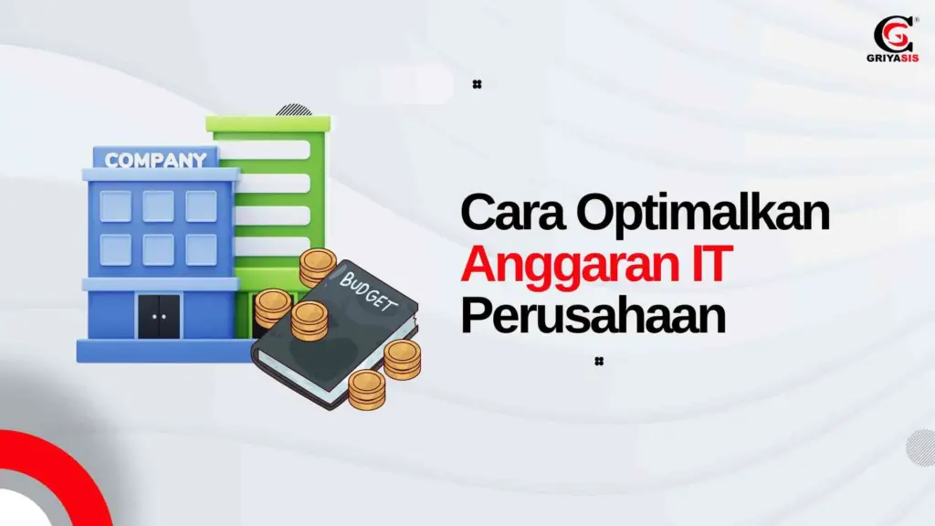Cara Mengoptimalkan Anggaran IT Perusahaan